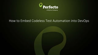 1 | How to Embed Codeless Automation into DevOps perfecto.io
How to Embed Codeless Test Automation into DevOps
 