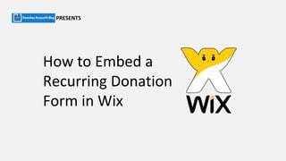 How to Embed a
Recurring Donation
Form in Wix
PRESENTS
 