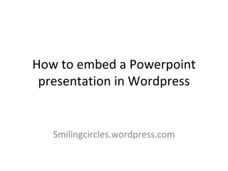 How to embed a Powerpoint presentation in Wordpress Smilingcircles.wordpress.com 