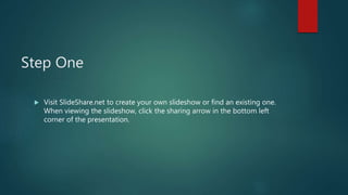 Step One
 Visit SlideShare.net to create your own presentation or find an existing
one.
 