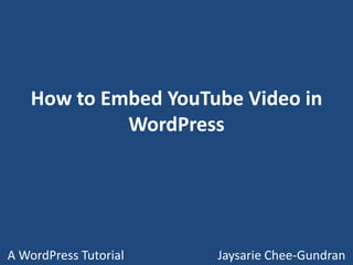 How to Embed YouTube Video in
WordPress
A WordPress Tutorial Jaysarie Chee-Gundran
 