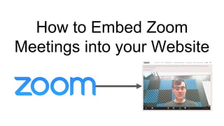 How to Embed Zoom
Meetings into your Website
 