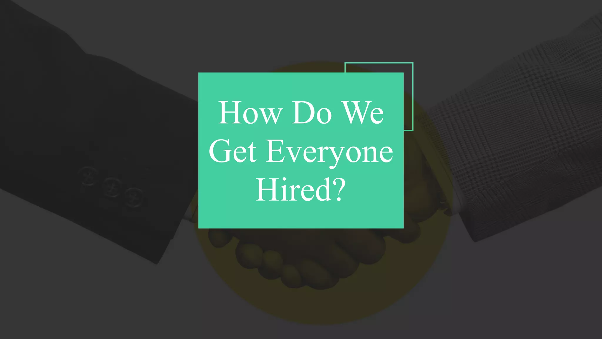 How Do We
Get Everyone
Hired?
 
