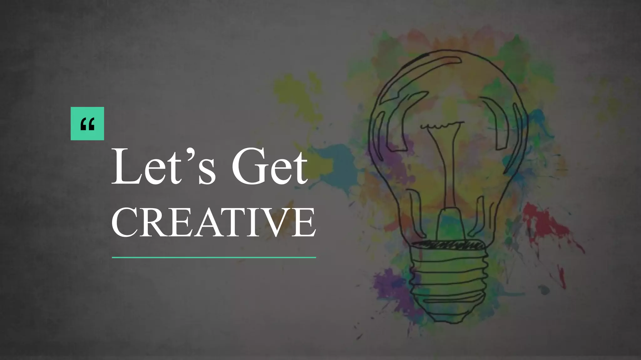 Let’s Get
CREATIVE
“
 