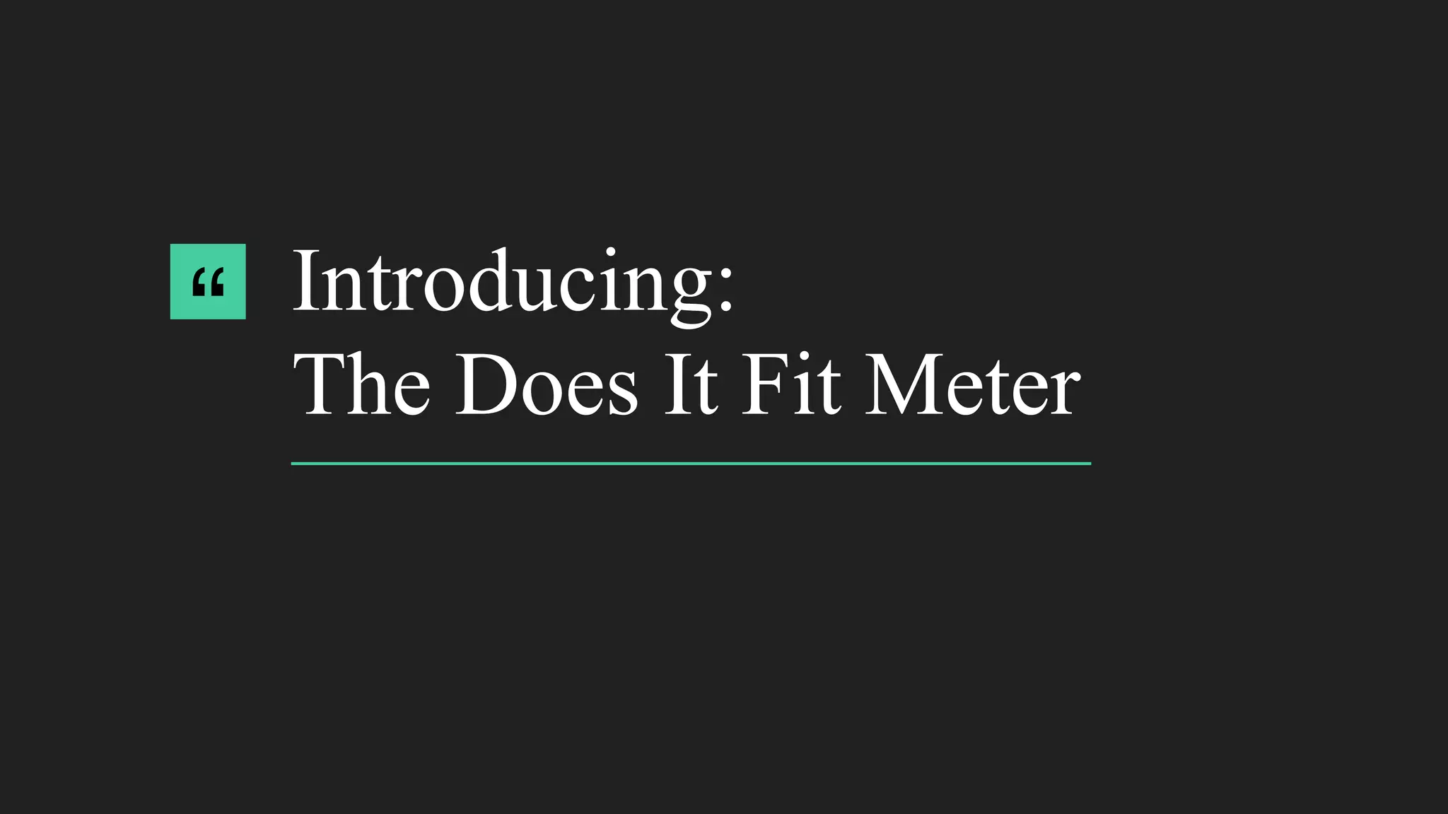 Introducing:
The Does It Fit Meter
“
 