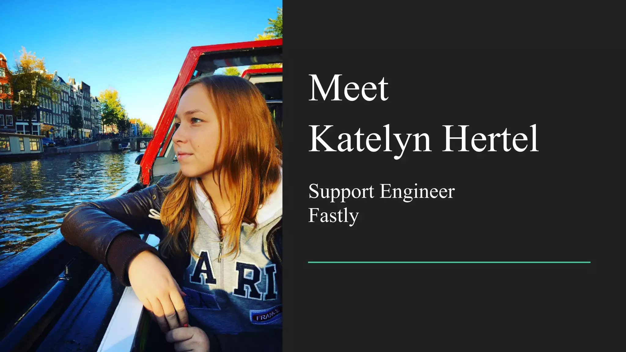 Katelyn Hertel
Support Engineer
Fastly
Meet
 