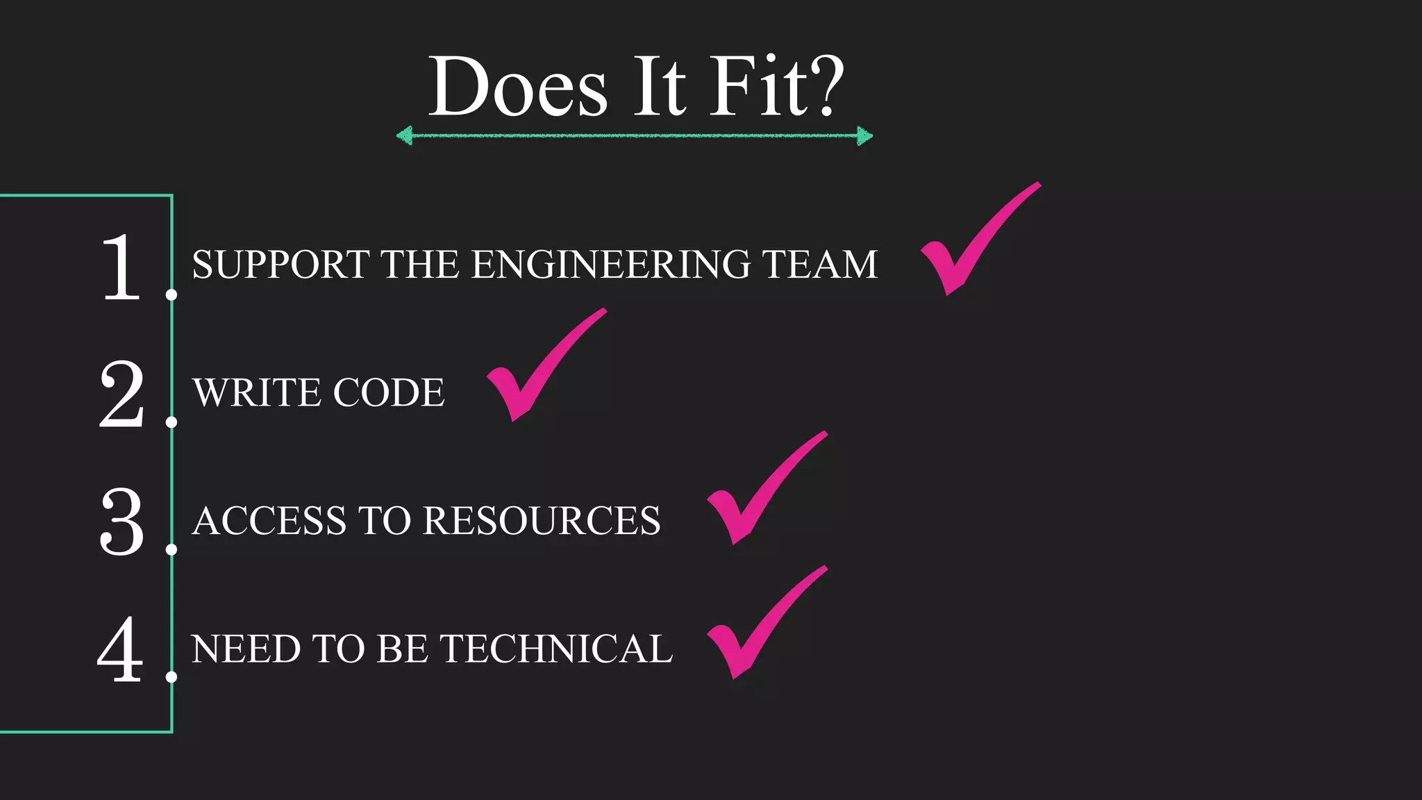 1.SUPPORT THE ENGINEERING TEAM
2.WRITE CODE
3.ACCESS TO RESOURCES
4.NEED TO BE TECHNICAL
Does It Fit?
 
