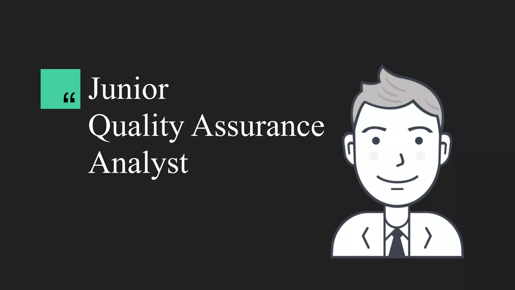 Junior
Quality Assurance
Analyst
“
 