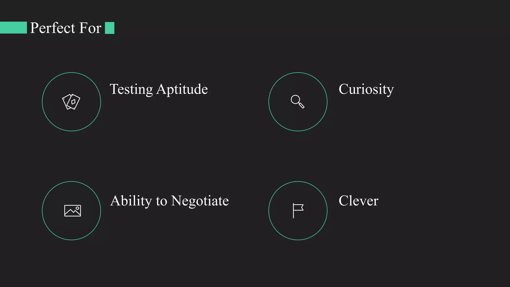 Perfect For
Testing Aptitude Curiosity
Ability to Negotiate Clever
 