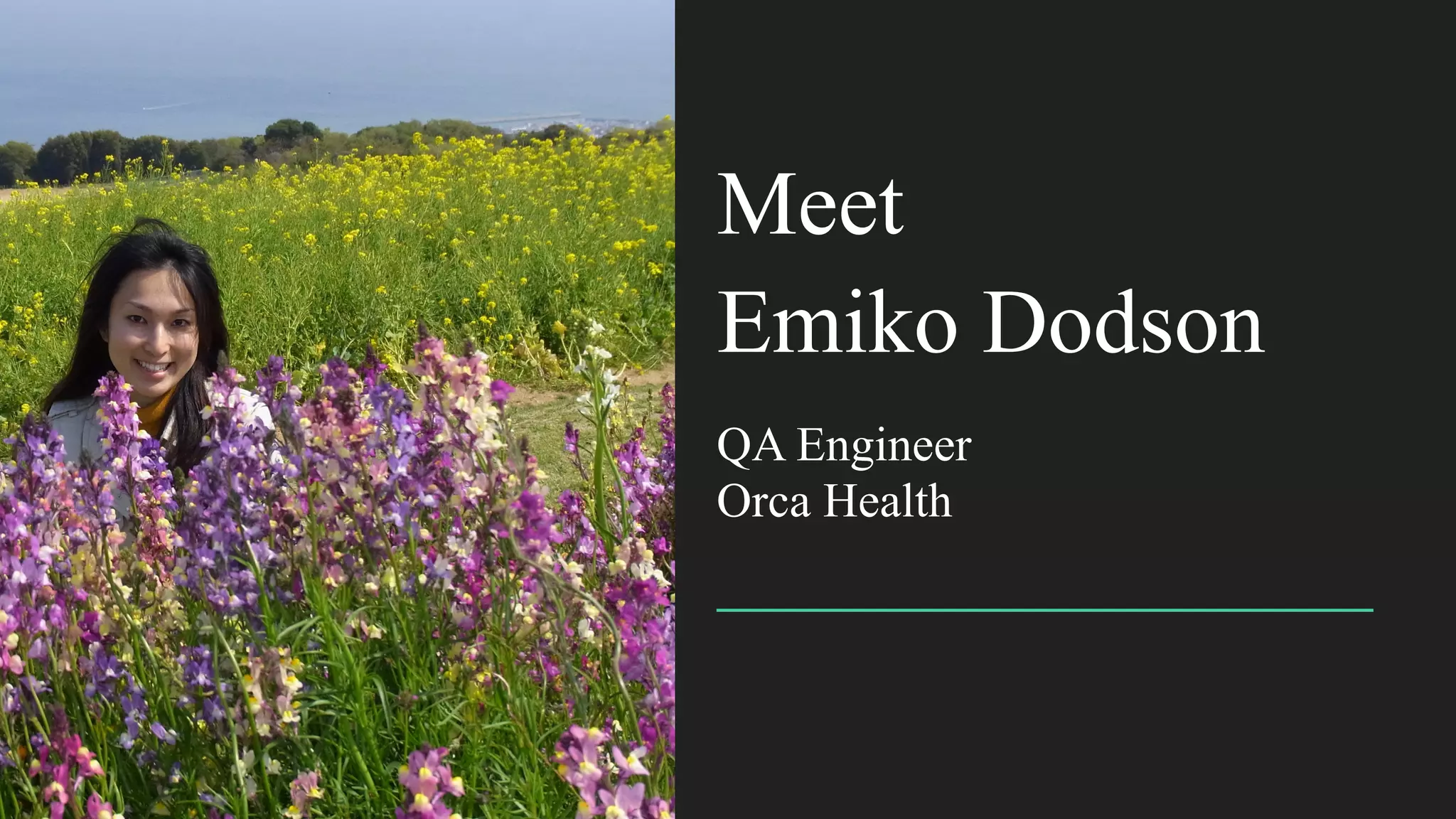 Emiko Dodson
QA Engineer
Orca Health
Meet
 