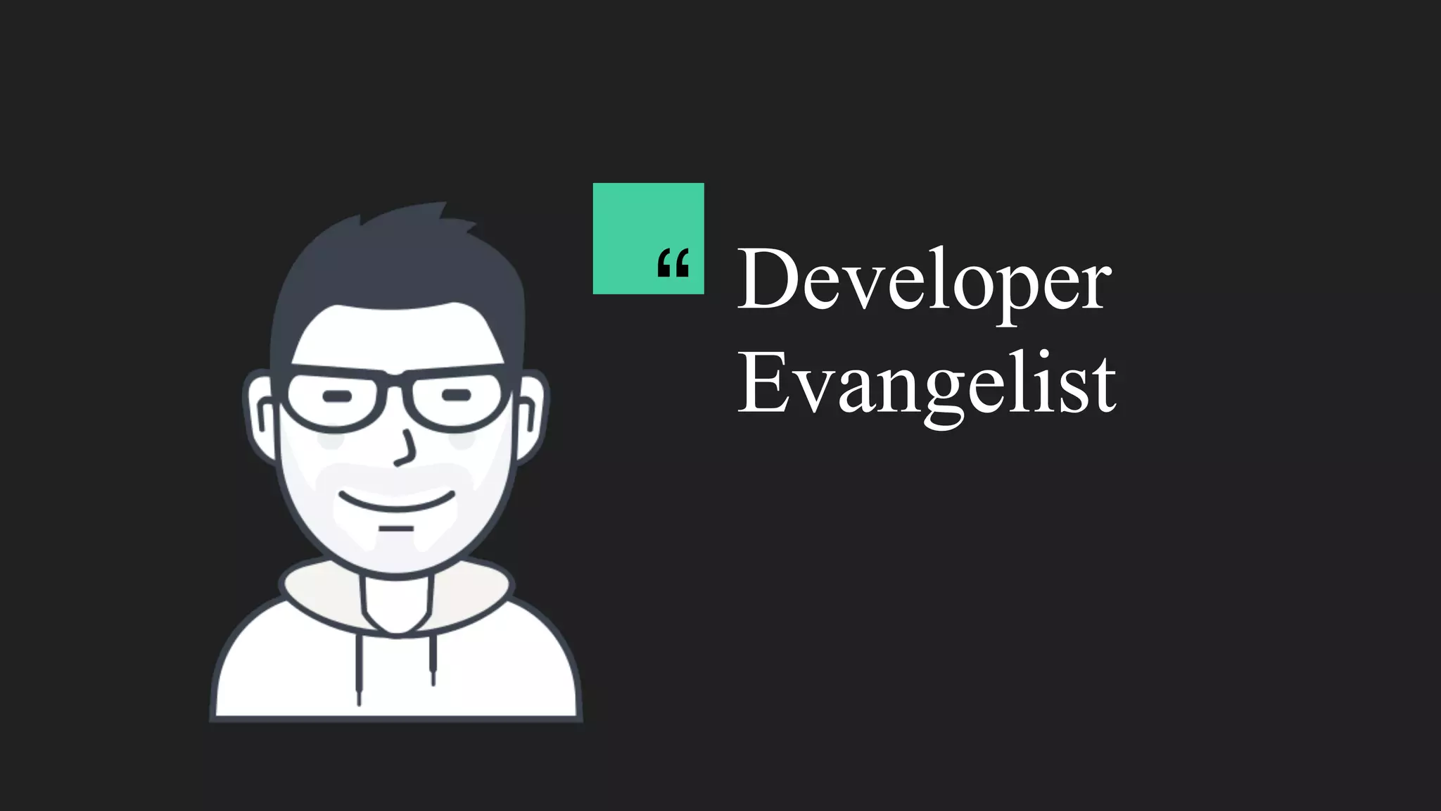 Developer
Evangelist
“
 