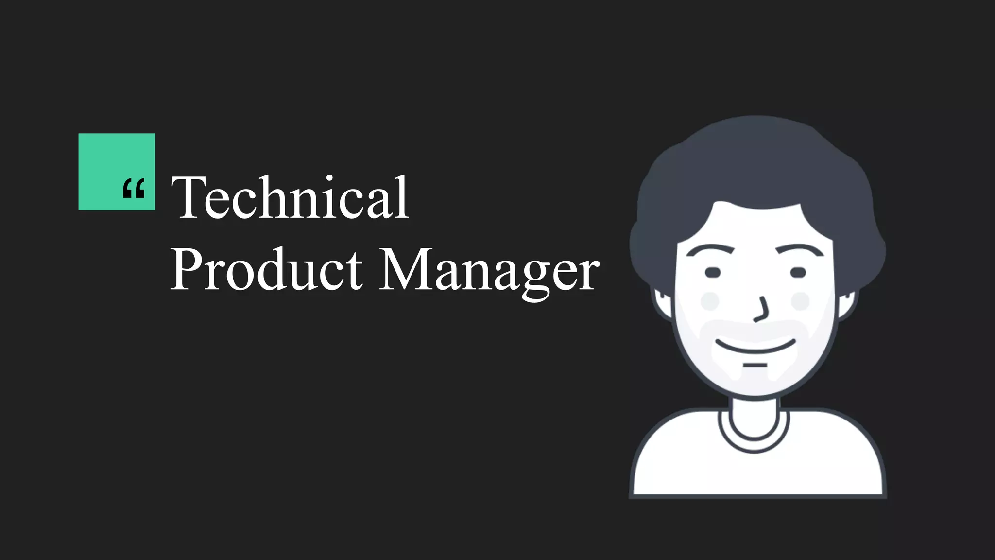 Technical
Product Manager
“
 