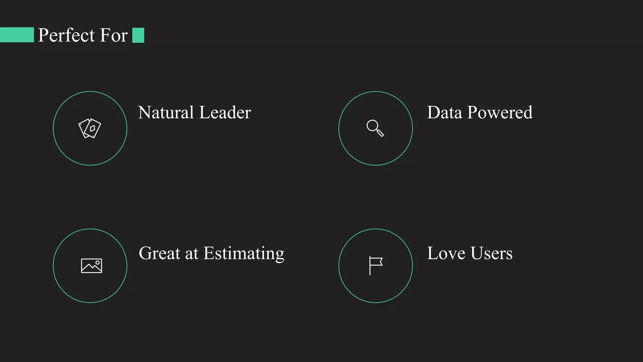 Perfect For
Natural Leader Data Powered
Great at Estimating Love Users
 