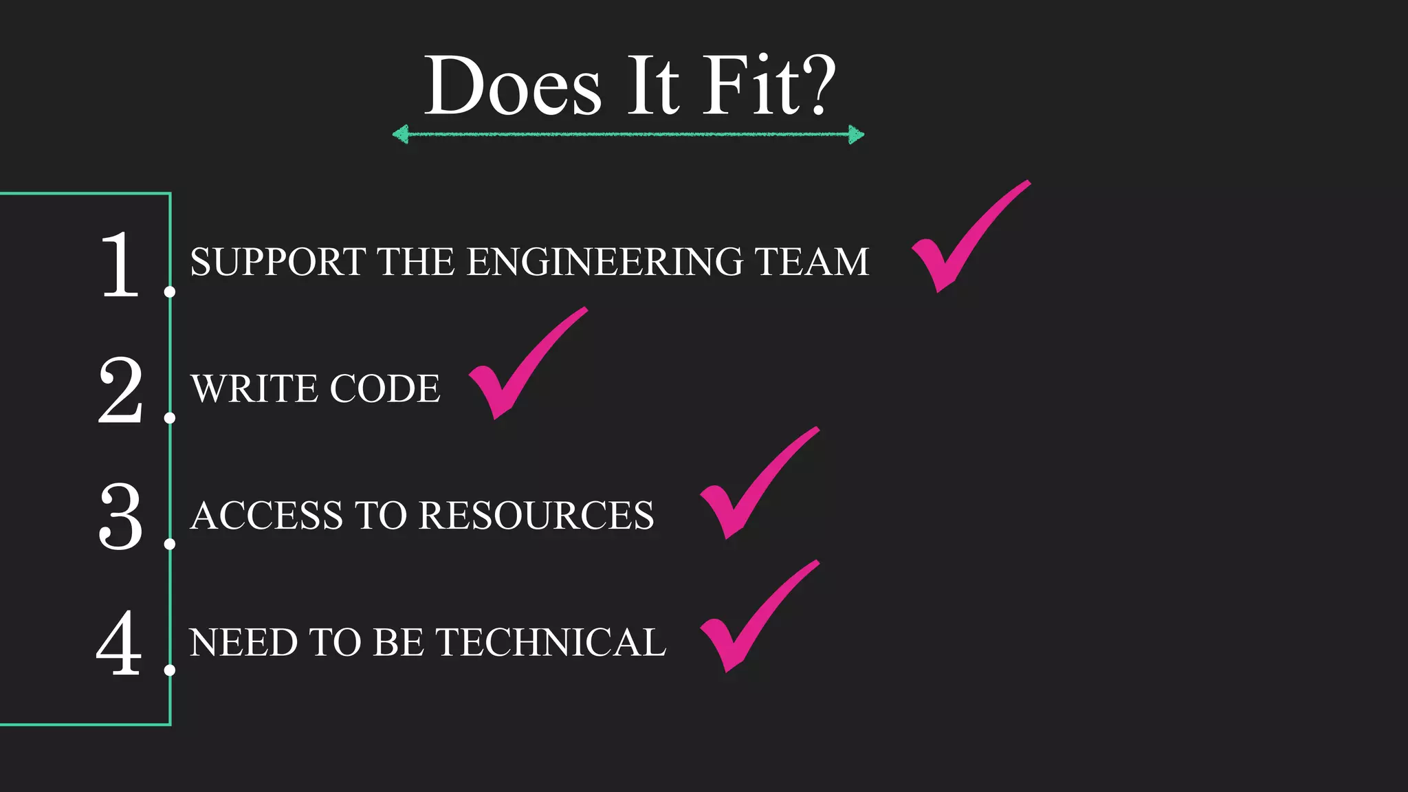 1.SUPPORT THE ENGINEERING TEAM
2.WRITE CODE
3.ACCESS TO RESOURCES
4.NEED TO BE TECHNICAL
Does It Fit?
 
