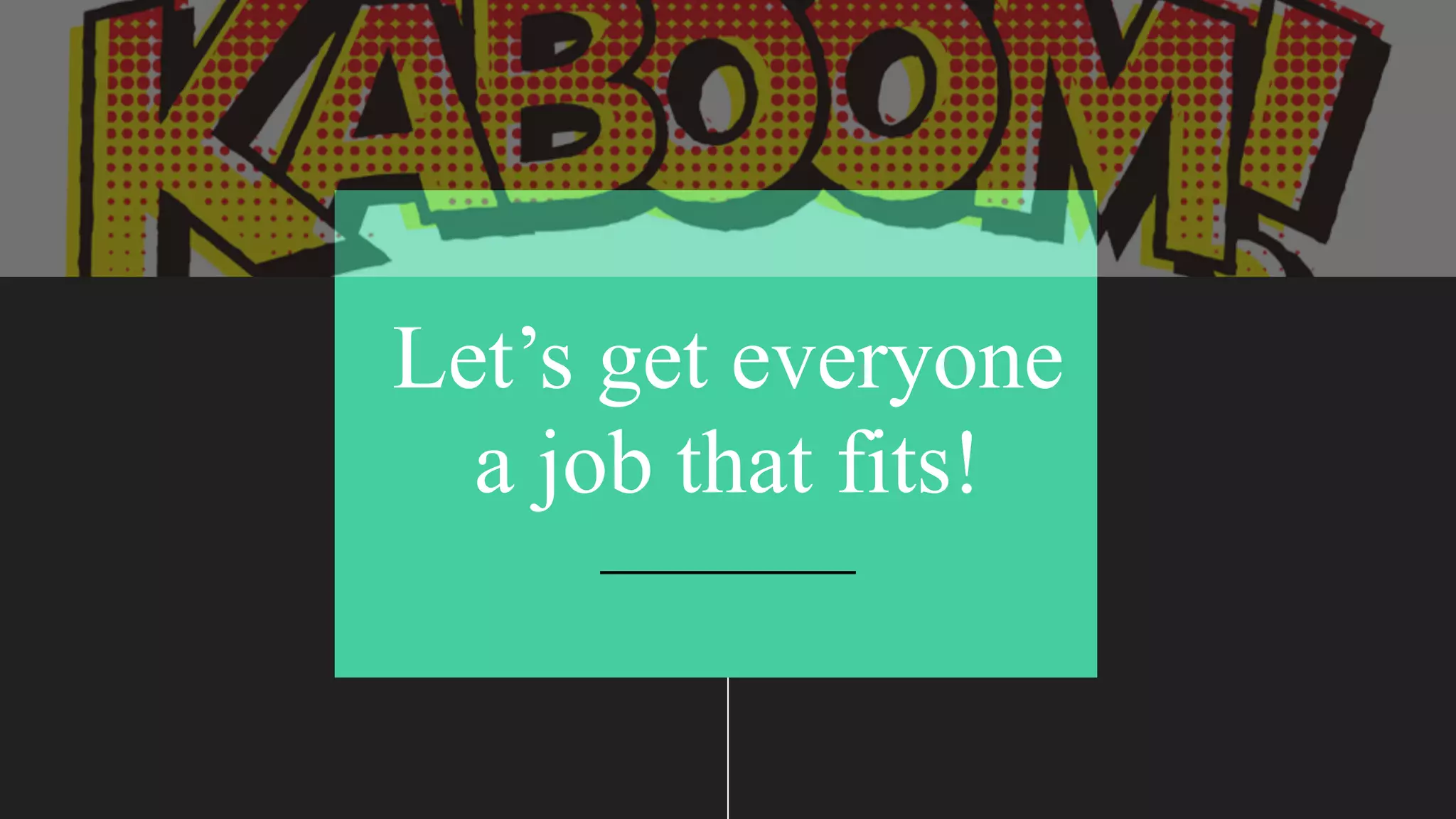 Let’s get everyone
a job that fits!
 