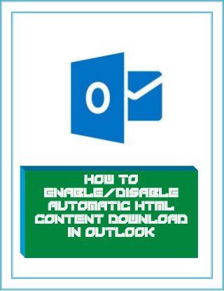 How to
Enable/Disable
Automatic HTML

Content Download
in Outlook

 