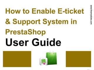 How to Enable E-ticket
& Support System in
PrestaShop
User Guide
www.fmemodules.com
 