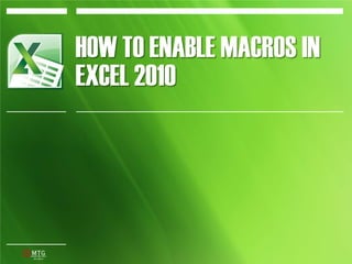 HOW TO ENABLE MACROS IN
EXCEL 2010
 