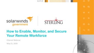 1@solarwinds
How to Enable, Monitor, and Secure
Your Remote Workforce
Channel Webinar
May 21, 2020
 