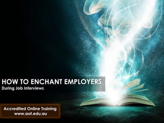 HOW TO ENCHANT EMPLOYERS
During Job Interviews
Accredited Online Training
www.aot.edu.au
 