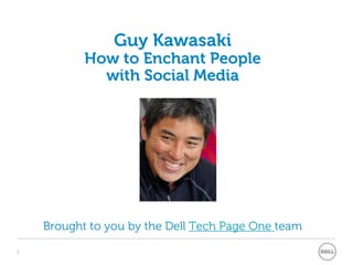 Global APOS Initiatives1
Guy Kawasaki
How to Enchant People
with Social Media
Brought to you by the Dell Tech Page One team
 