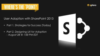 User Adoption with SharePoint 2013 
•Part 1, Strategies for Success (Today) 
•Part 2, Designing UX for Adoption-August 28 @ 1:00 PM EDT  