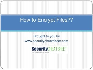 Brought to you by
www.securitycheatsheet.com
How to Encrypt Files??
 