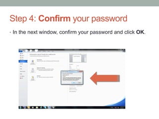 Step 4: Confirm your password
•  In the next window, confirm your password and click OK.
 
