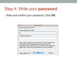 Step 4: Write your password
•  Write and confirm your password. Click OK.
 
