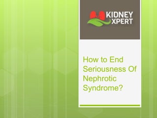 How to End
Seriousness Of
Nephrotic
Syndrome?
 