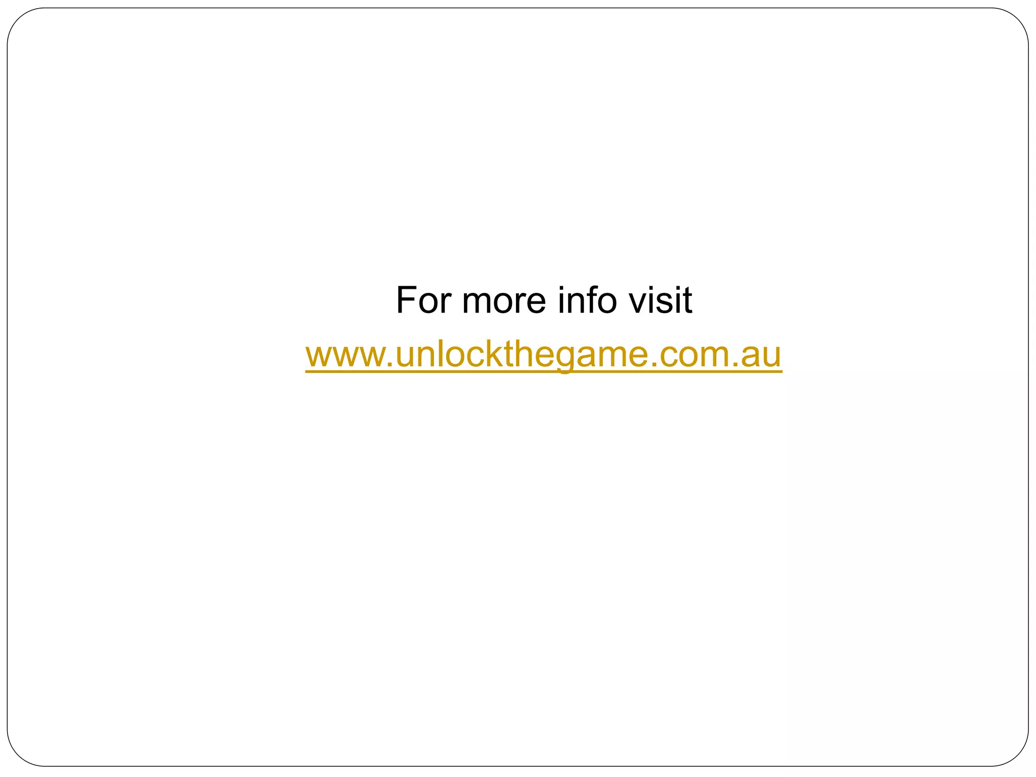 For more info visit
www.unlockthegame.com.au
 