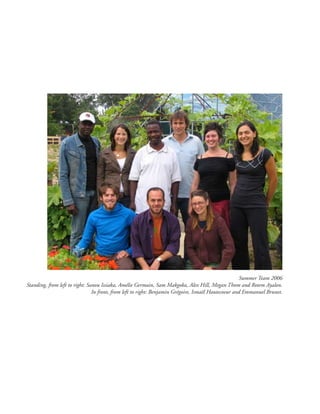 Summer Team 2006
Standing, from left to right: Sanou Issiaka, Amélie Germain, Sam Makgoka, Alex Hill, Megan Thom and Rotem Ayalon.
                                In front, from left to right: Benjamin Grégoire, Ismaël Hautecoeur and Emmanuel Brunet.
 