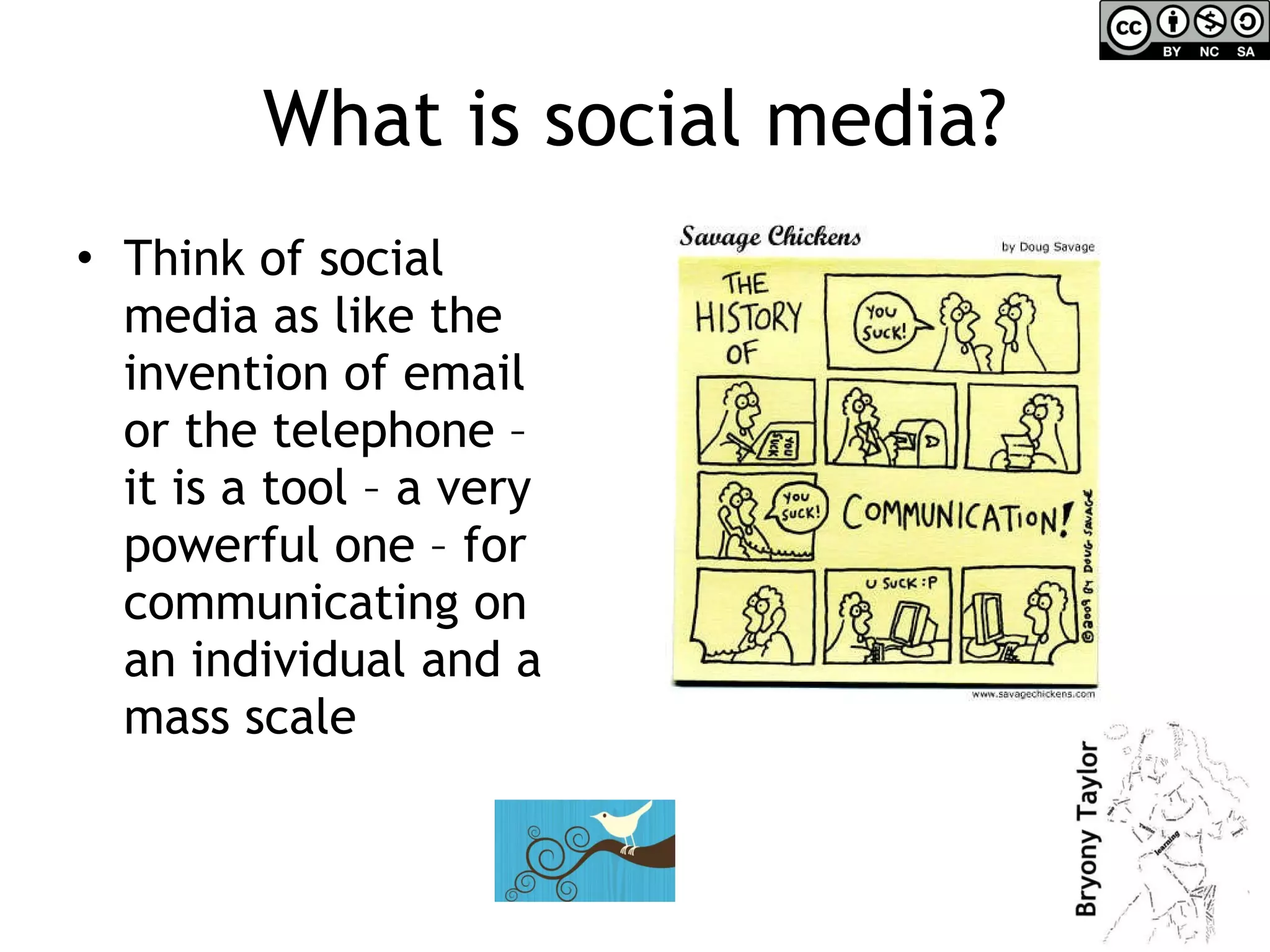 What is social media? Think of social media as like the invention of email or the telephone – it is a tool – a very powerful one – for communicating on an individual and a mass scale 