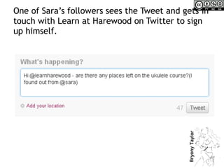 One of Sara’s followers sees the Tweet and gets in touch with Learn at Harewood on Twitter to sign up himself. 