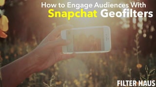 How to Engage Audiences With
Snapchat Geofilters
 