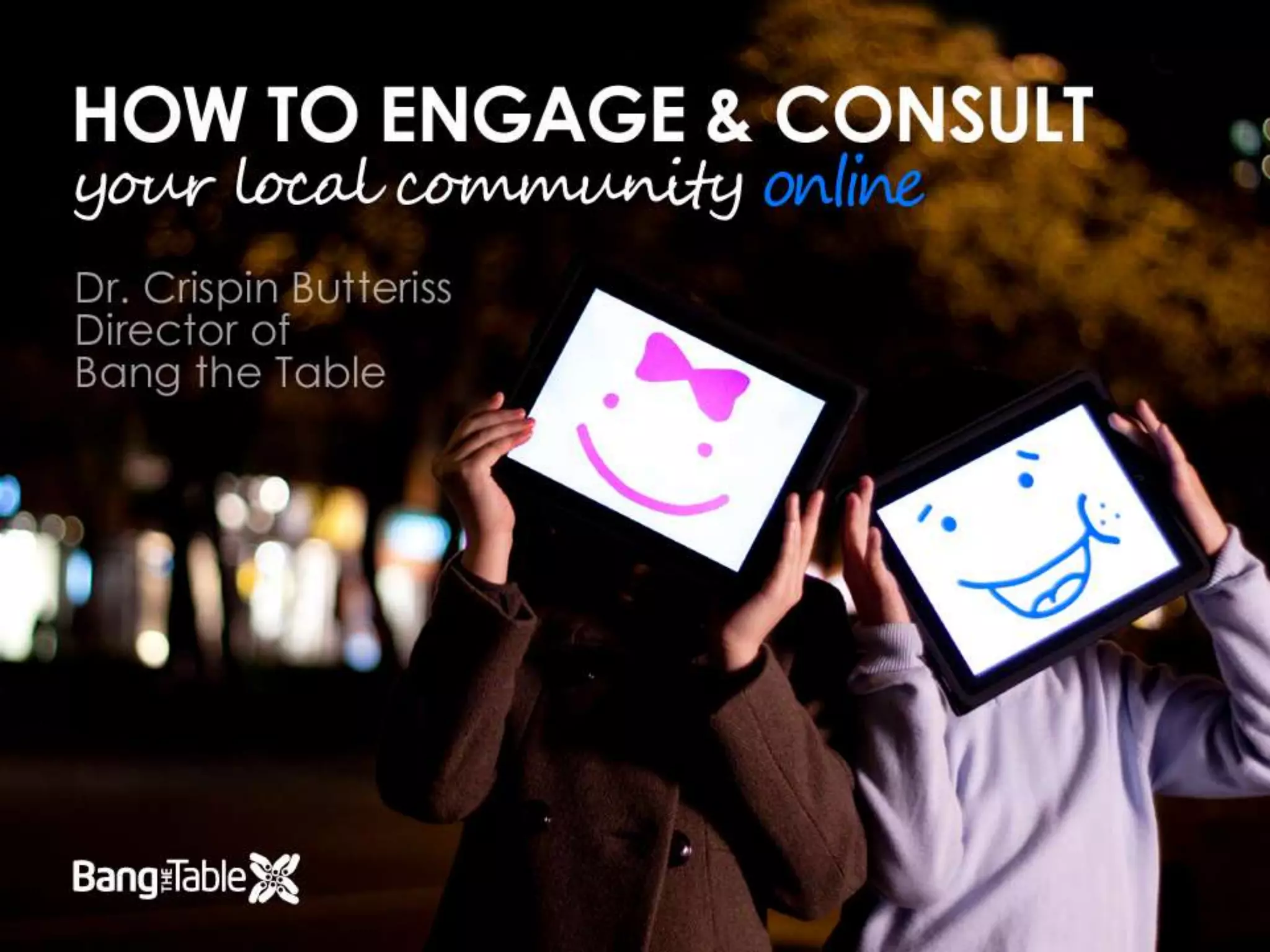 How to engage and consult your local community onlineDr Crispin ButterissDirector, Bang the Table