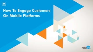 How to engage customers on mobile platforms   