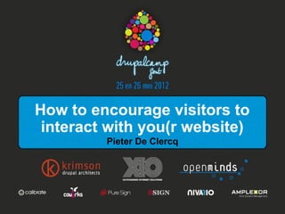 How to encourage visitors to
 interact with you(r website)
         Pieter De Clercq
 