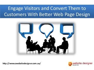 Engage Visitors and Convert Them to
Customers With Better Web Page Design
http://www.awebsitedesigner.com.au/
 