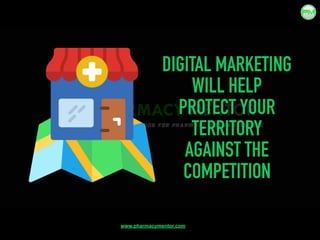 DIGITAL MARKETING
WILL HELP
PROTECT YOUR
TERRITORY
AGAINST THE
COMPETITION
www.pharmacymentor.com
 