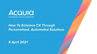 How To Enhance CX Through
Personalised, Automated Solutions
8 April 2021
 