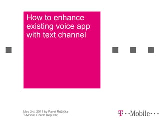 How to enhance existing voice app with text channel May 3rd, 2011 by Pavel Růžička T-Mobile Czech Republic 