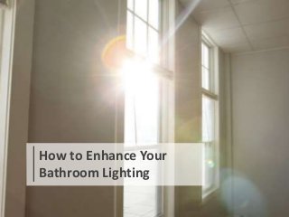 How to Enhance Your
Bathroom Lighting
 