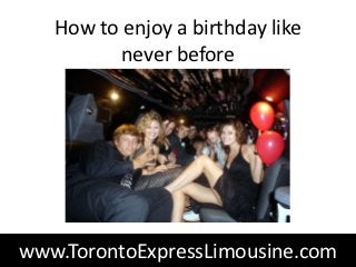 How to enjoy a birthday like
          never before




www.TorontoExpressLimousine.com
 