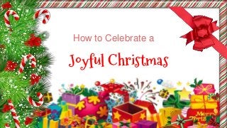 How to Celebrate a
Joyful Christmas
 