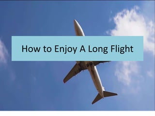 How to Enjoy A Long Flight
 