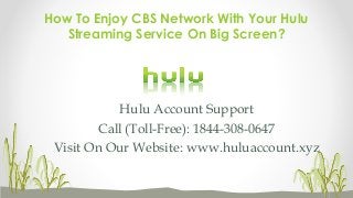 Hulu Account Support
Call (Toll-Free): 1844-308-0647
Visit On Our Website: www.huluaccount.xyz
How To Enjoy CBS Network With Your Hulu
Streaming Service On Big Screen?
 