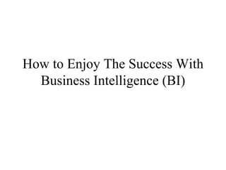 How to Enjoy The Success With Business Intelligence (BI) 