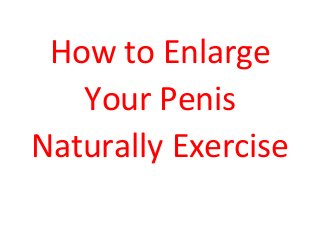 How to Enlarge
Your Penis
Naturally Exercise
 
