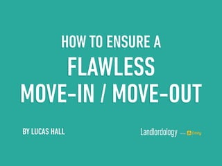 BY LUCAS HALL
HOW TO ENSURE A
FLAWLESS
MOVE-IN / MOVE-OUT
 